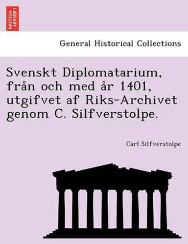 Cover image for Svenskt Diplomatarium, fra&#778;n och med a&#778;r 1401, utgifvet af Riks-Archivet genom C. Silfverstolpe.