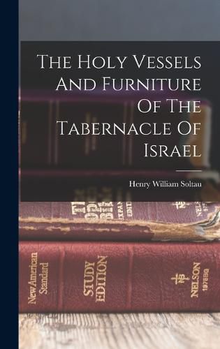 Cover image for The Holy Vessels And Furniture Of The Tabernacle Of Israel