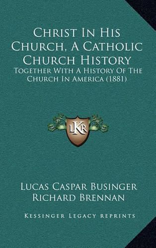 Cover image for Christ in His Church, a Catholic Church History: Together with a History of the Church in America (1881)