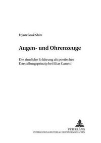 Cover image for Augen- Und Ohrenzeuge: Die Sinnliche Erfahrung ALS Poetisches Darstellungsprinzip Bei Elias Canetti