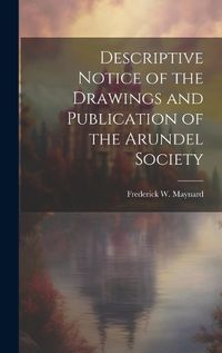 Cover image for Descriptive Notice of the Drawings and Publication of the Arundel Society