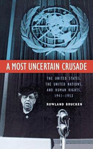 Cover image for A Most Uncertain Crusade: The United States, the United Nations, and Human Rights, 1941-1953