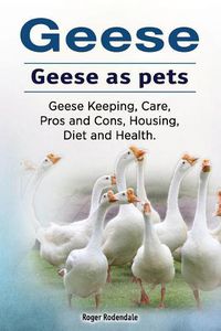 Cover image for Geese. Geese as pets. Geese Keeping, Care, Pros and Cons, Housing, Diet and Health.