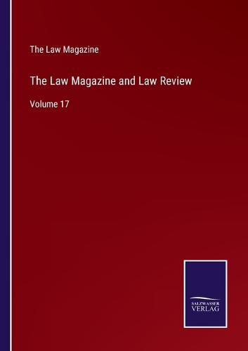 Cover image for The Law Magazine and Law Review: Volume 17