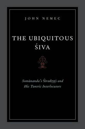 Cover image for The Ubiquitous Siva: Somananda's Sivadrsti and His Tantric Interlocutors