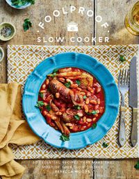 Cover image for Foolproof Slow Cooker: 60 Essential Recipes that Make the Most of Your Slow Cooker