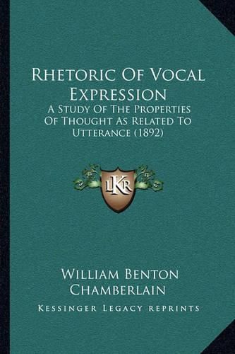 Cover image for Rhetoric of Vocal Expression: A Study of the Properties of Thought as Related to Utterance (1892)