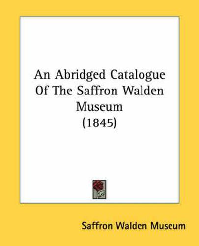 Cover image for An Abridged Catalogue of the Saffron Walden Museum (1845)