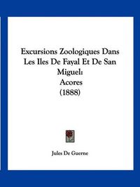 Cover image for Excursions Zoologiques Dans Les Iles de Fayal Et de San Miguel: Acores (1888)