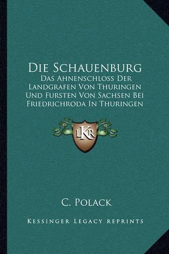 Cover image for Die Schauenburg: Das Ahnenschloss Der Landgrafen Von Thuringen Und Fursten Von Sachsen Bei Friedrichroda in Thuringen (1858)