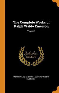 Cover image for The Complete Works of Ralph Waldo Emerson; Volume 1