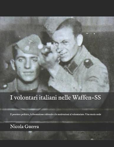 Cover image for I volontari italiani nelle Waffen-SS: Il pensiero politico, la formazione culturale e le motivazioni al volontariato. Una storia orale