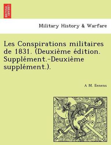 Cover image for Les Conspirations Militaires de 1831. (Deuxie Me E Dition. Supple Ment.-Deuxie Me Supple Ment.).