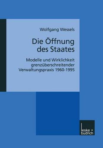 Cover image for Die OEffnung des Staates: Modelle und Wirklichkeit grenzuberschreitender Verwaltungspraxis 1960-1995