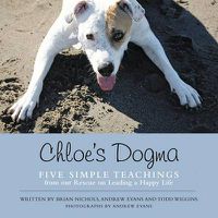 Cover image for Chloe's Dogma: Five Simple Teachings from Our Rescue on Leading a Happy Life