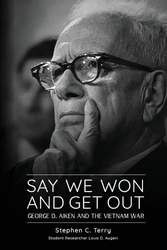 Cover image for Say We Won and Get Out: George D. Aiken and the Vietnam War