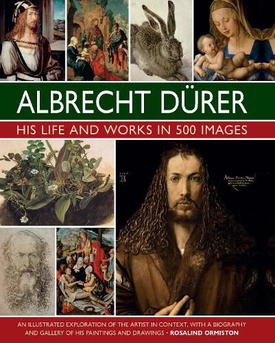 Durer: His Life and Works: An illustrated exploration of the artist and his context, with a gallery of his paintings and drawings, in 500 images