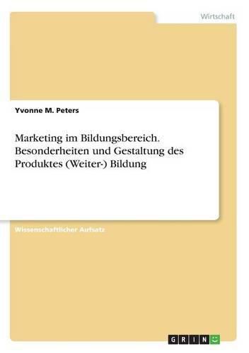 Cover image for Marketing im Bildungsbereich. Besonderheiten und Gestaltung des Produktes (Weiter-) Bildung