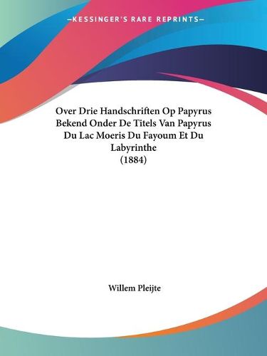 Cover image for Over Drie Handschriften Op Papyrus Bekend Onder de Titels Van Papyrus Du Lac Moeris Du Fayoum Et Du Labyrinthe (1884)