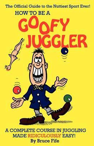 Cover image for How to be a Goofy Juggler: A Complete Course in Juggling Made Ridiculously Easy!