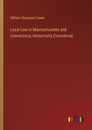 Cover image for Local Law in Massachusetts and Connecticut, Historically Considered