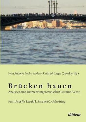 Br cken bauen - Analysen und Betrachtungen zwischen Ost und West. Festschrift f r Leonid Luks zum 65. Geburtstag