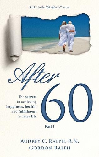 Cover image for After 60: The secrets to achieving happiness, health, and fulfillment in later life - Part I