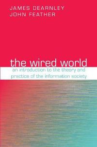 Cover image for The Wired World: An Introduction to the Theory and Practice of the Information Society