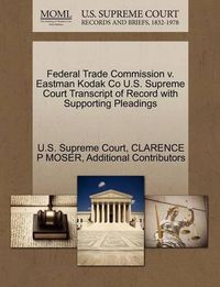 Cover image for Federal Trade Commission V. Eastman Kodak Co U.S. Supreme Court Transcript of Record with Supporting Pleadings