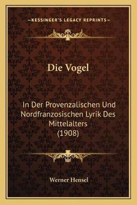 Cover image for Die Vogel: In Der Provenzalischen Und Nordfranzosischen Lyrik Des Mittelalters (1908)