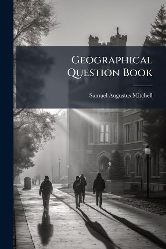 Cover image for Geographical Question Book: Comprising Geographical Definitions and Containing All the Maps of Mitchell's School Atlas ...