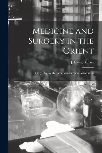 Cover image for Medicine and Surgery in the Orient: Early Days of the American Surgical Association