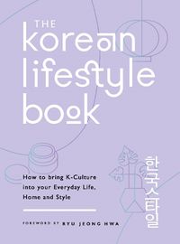 Cover image for The Korean Lifestyle Book: How to Bring K-Culture into your Everyday Life, Home and Style