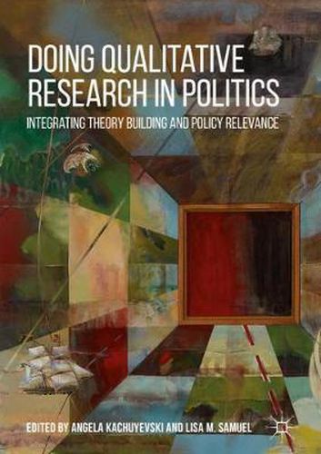 Doing Qualitative Research in Politics: Integrating Theory Building and Policy Relevance