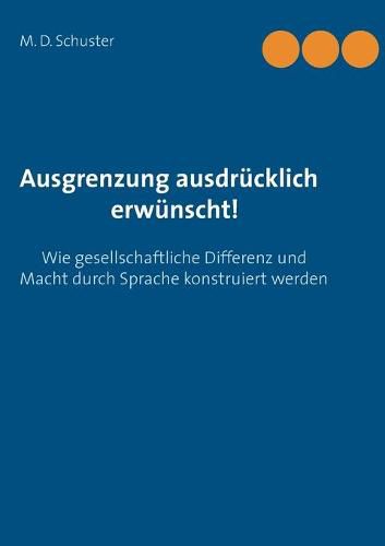 Cover image for Ausgrenzung ausdrucklich erwunscht!: Wie gesellschaftliche Differenz und Macht durch Sprache konstruiert werden. Eine bildungswissenschaftliche Analyse