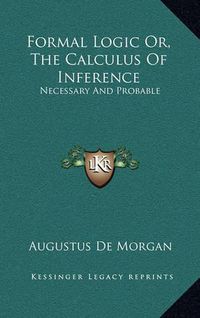 Cover image for Formal Logic Or, the Calculus of Inference: Necessary and Probable