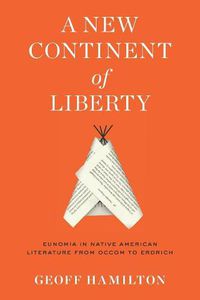 Cover image for A New Continent of Liberty: Eunomia in Native American Literature from Occom to Erdrich