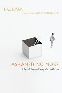 Cover image for Ashamed No More: A Pastor's Journey Through Sex Addiction