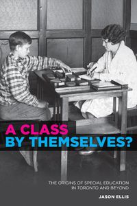 Cover image for A Class by Themselves?: The Origins of Special Education in Toronto and Beyond