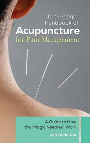 Cover image for The Praeger Handbook of Acupuncture for Pain Management: A Guide to How the  Magic Needles  Work