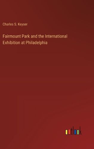 Fairmount Park and the International Exhibition at Philadelphia