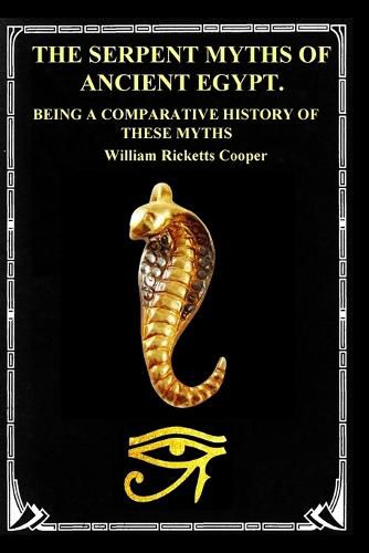 The Serpent Myths of Ancient Egypt.: Being a Comparative History of These Myths