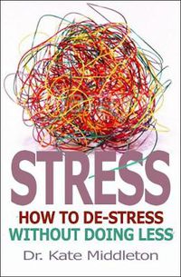Cover image for Stress: How to de-stress without doing less