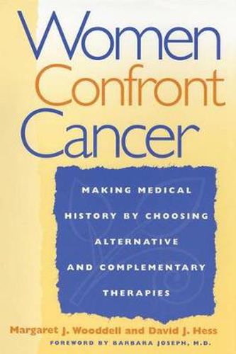 Cover image for Women Confront Cancer: Twenty-One Leaders Making Medical History by Choosing Alternative and Complementary Therapies