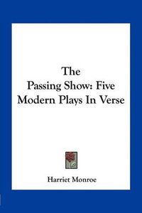 Cover image for The Passing Show: Five Modern Plays in Verse