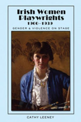 Cover image for Irish Women Playwrights 1900-1939: Gender and Violence on Stage