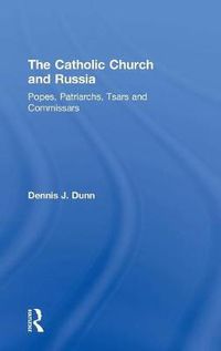 Cover image for The Catholic Church and Russia: Popes, Patriarchs, Tsars and Commissars