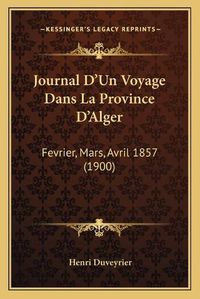 Cover image for Journal D'Un Voyage Dans La Province D'Alger: Fevrier, Mars, Avril 1857 (1900)