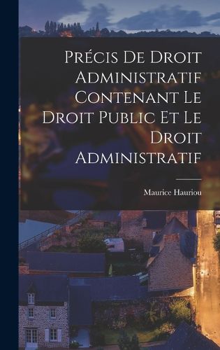Cover image for Precis De Droit Administratif Contenant Le Droit Public Et Le Droit Administratif