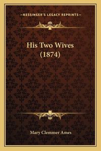 Cover image for His Two Wives (1874)